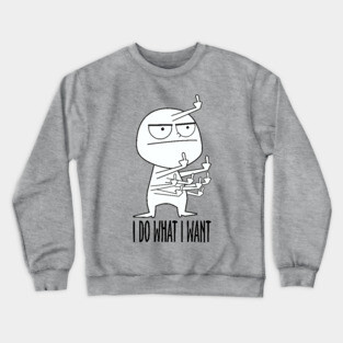 I Do What I Want Crewneck Sweatshirt