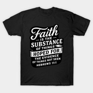 Hebrews 11:1 Faith is the substance of things hoped for T-Shirt