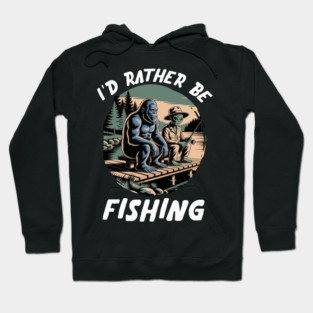 Id Rather Be Fishing, Bigfoot And Alien, Sasquatch Fishing Hoodie