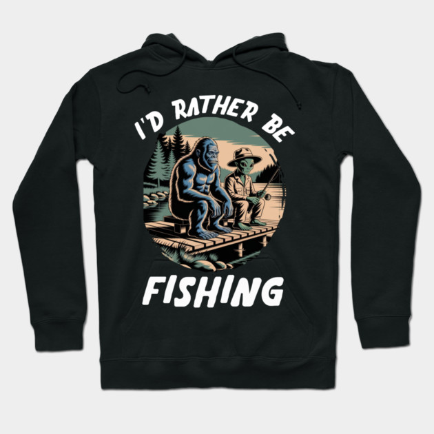 Id Rather Be Fishing, Bigfoot And Alien, Sasquatch Fishing Hoodie by Pixel Threads 