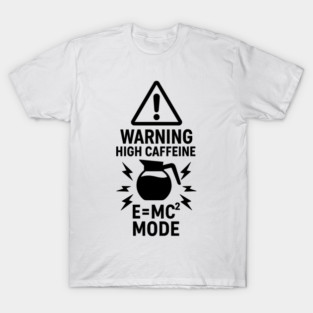 Warning High Caffeine Emc2 Mode Physics Coffee Pot T-Shirt