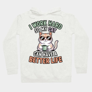 Cute Relaxed Cat I Work Hard So My Cat Can Have a Better Life Shirt Hoodie