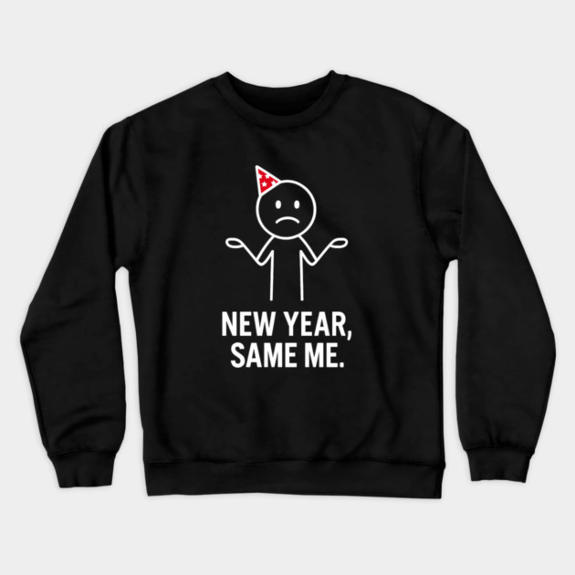 New Year Same Me Shirt | Funny New Year Tee Crewneck Sweatshirt by Anne Lee
