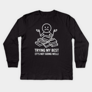 Trying My Best Shirt | Funny Overwhelmed Tee Kids Long Sleeve T-Shirt