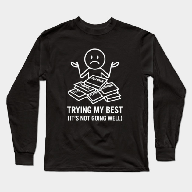 Trying My Best Shirt | Funny Overwhelmed Tee Long Sleeve T-Shirt by Anne Lee