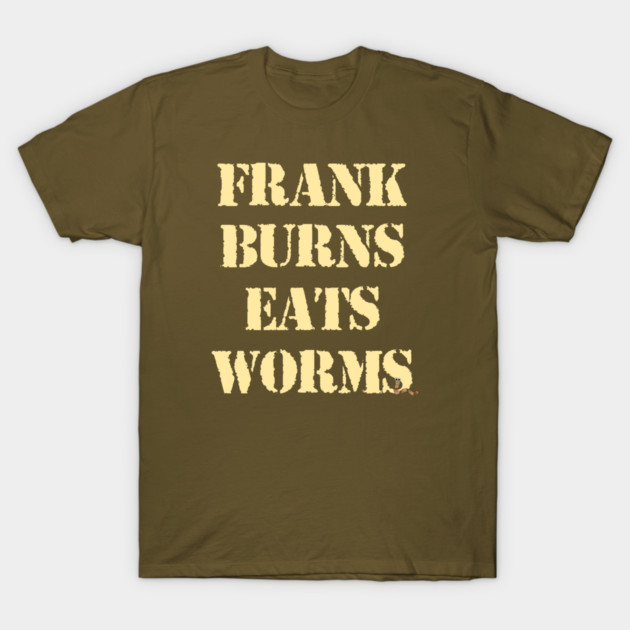 Frank Burns Eats Worms T-Shirt by Maple Leaf Designs