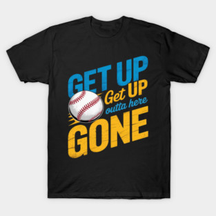 Get Up Get Up Get Outta Here Gone T-Shirt