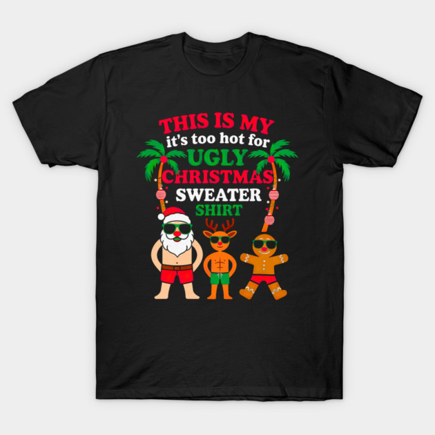 This Is My It's Too Hot For Ugly Christmas Sweater Shirt Santa Reindeer Gingerbread T-Shirt by cyber_gothic_rose