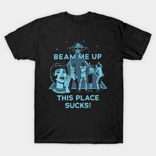 Beam Me Up This Place Sucks Funny Alien UFO Retro Vintage T-Shirt by cyber_gothic_rose