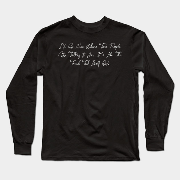 Toxic People Funny Sarcastic Quote - Trash Took Itself Out Long Sleeve T-Shirt by Pixel Threads 