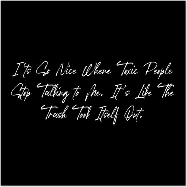 Toxic People Funny Sarcastic Quote - Trash Took Itself Out Wall Art by Pixel Threads 