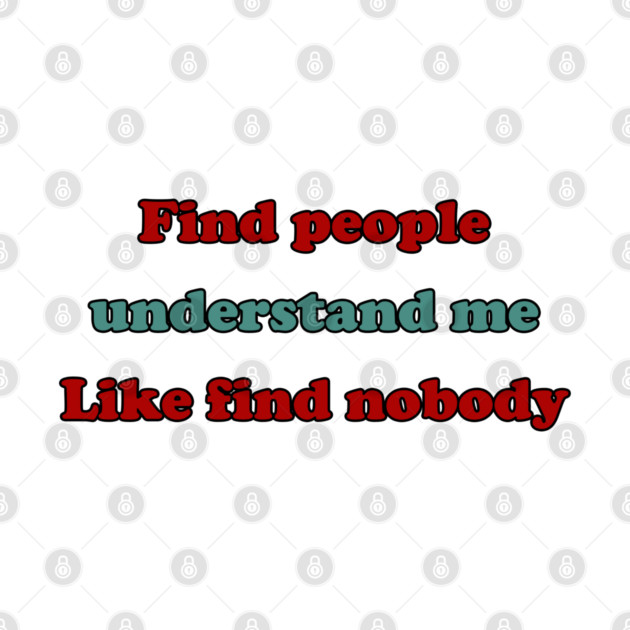 Find people understand me like find nobody by miltonaguirre