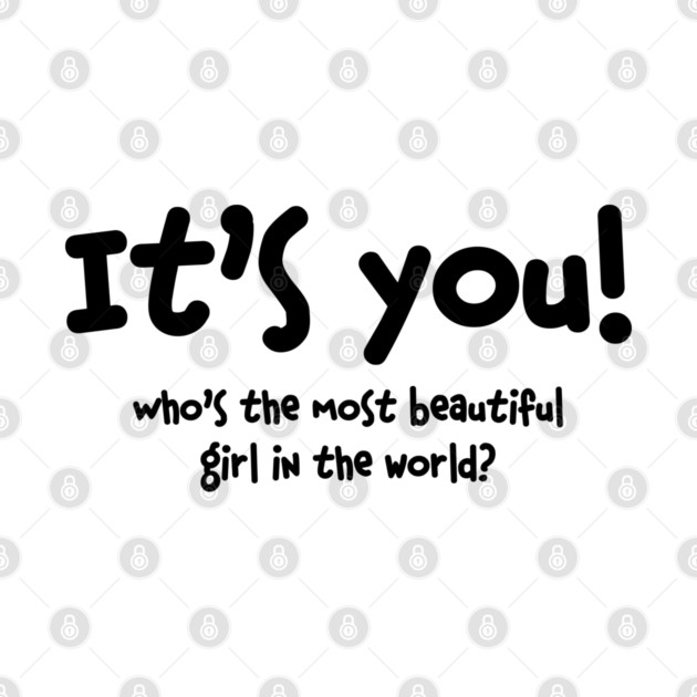 Who's the Most Beautiful Girl in the World It's You by miltonaguirre