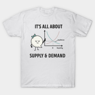 supply and demand funny economics teacher & economist T-Shirt
