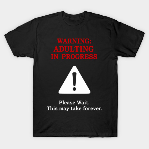 Warning: Adulting In Progress – Funny Sarcastic Humor T-Shirt by UrbanLifeApparel