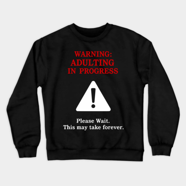 Warning: Adulting In Progress – Funny Sarcastic Humor Crewneck Sweatshirt by UrbanLifeApparel
