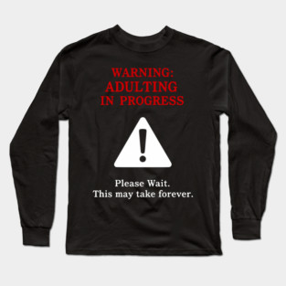 Warning: Adulting In Progress – Funny Sarcastic Humor Long Sleeve T-Shirt