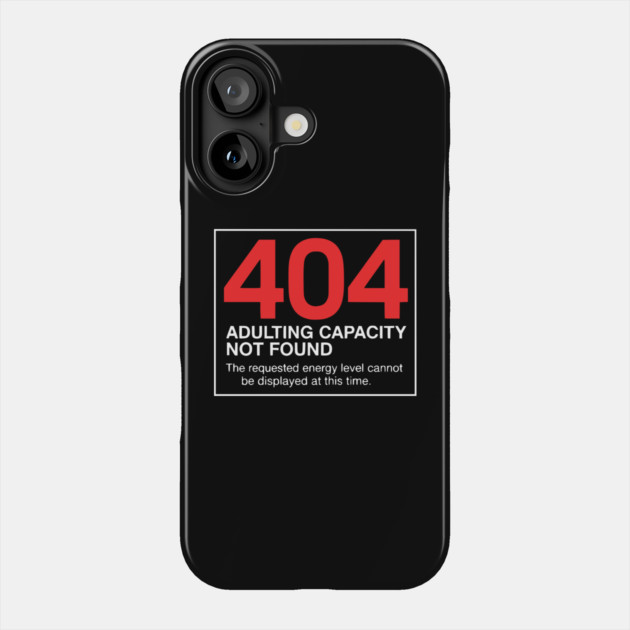 404 Adulting Capacity Not Found – Funny Error Message Phone Case by UrbanLifeApparel