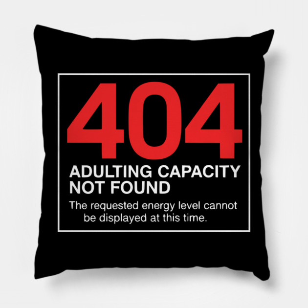 404 Adulting Capacity Not Found – Funny Error Message Pillow by UrbanLifeApparel