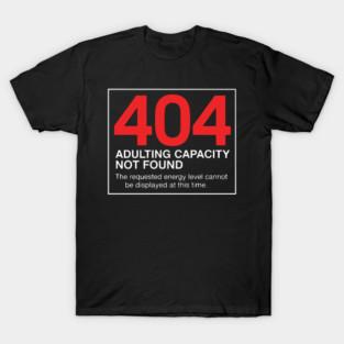 404 Adulting Capacity Not Found – Funny Error Message T-Shirt
