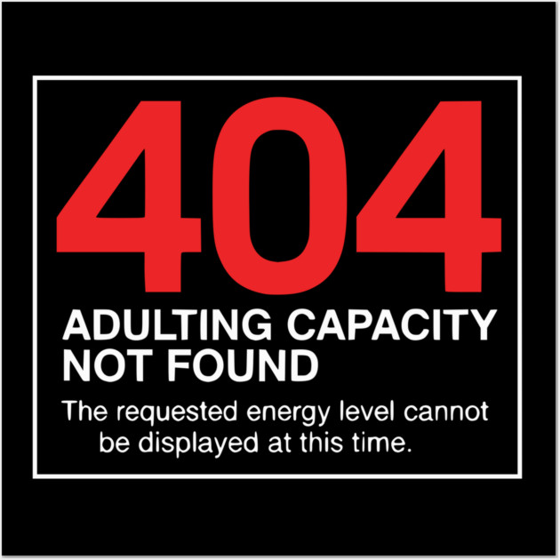 404 Adulting Capacity Not Found – Funny Error Message Wall Art by UrbanLifeApparel