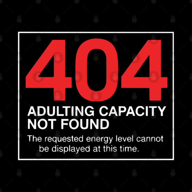 404 Adulting Capacity Not Found – Funny Error Message by UrbanLifeApparel
