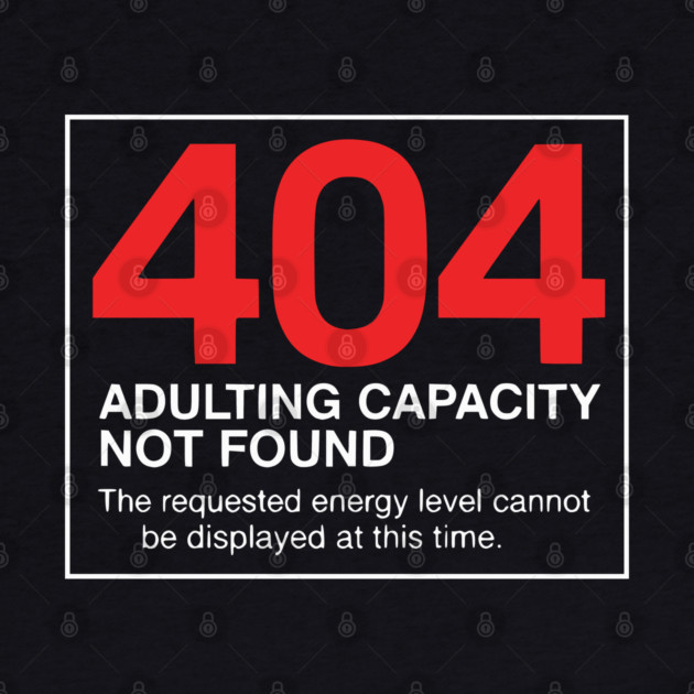 404 Adulting Capacity Not Found – Funny Error Message by UrbanLifeApparel