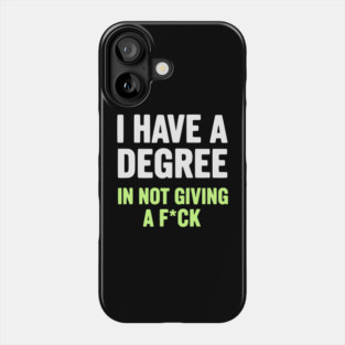 I Have A Degree In Not Giving A F*ck Funny Sarcastic Quote Phone Case
