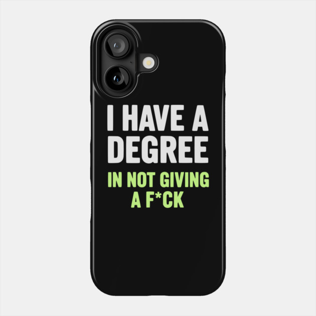 I Have A Degree In Not Giving A F*ck Funny Sarcastic Quote Phone Case by UrbanLifeApparel