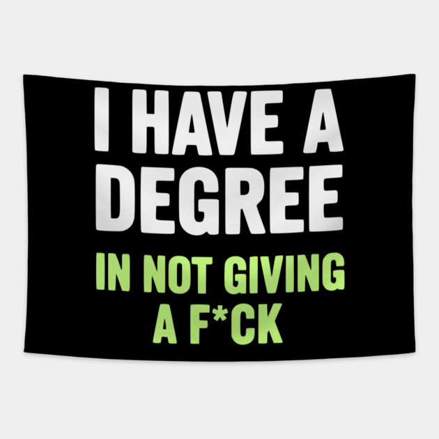 I Have A Degree In Not Giving A F*ck Funny Sarcastic Quote Tapestry by UrbanLifeApparel