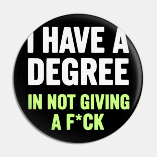 I Have A Degree In Not Giving A F*ck Funny Sarcastic Quote Pin