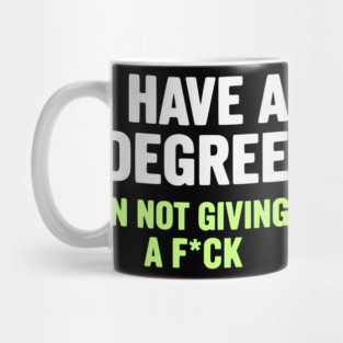 I Have A Degree In Not Giving A F*ck Funny Sarcastic Quote Mug