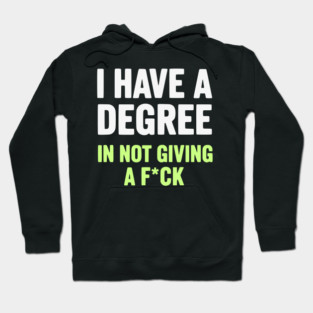 I Have A Degree In Not Giving A F*ck Funny Sarcastic Quote Hoodie