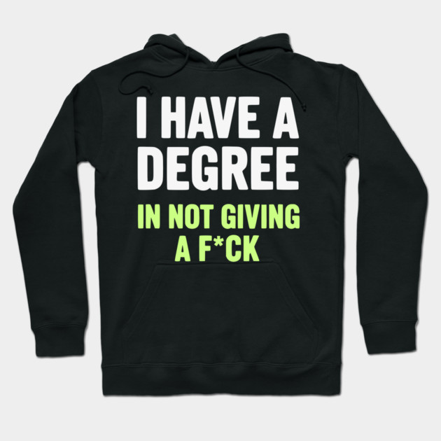 I Have A Degree In Not Giving A F*ck Funny Sarcastic Quote Hoodie by UrbanLifeApparel
