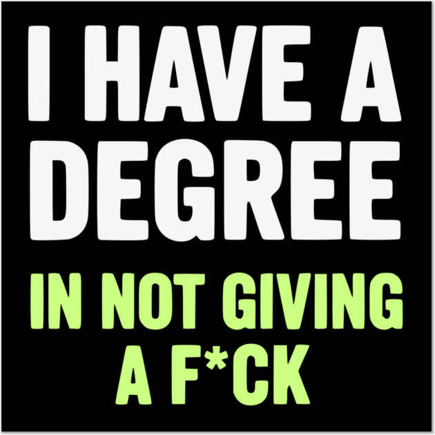 I Have A Degree In Not Giving A F*ck Funny Sarcastic Quote Wall Art by UrbanLifeApparel
