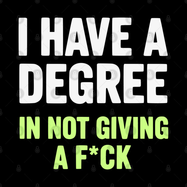 I Have A Degree In Not Giving A F*ck Funny Sarcastic Quote by UrbanLifeApparel