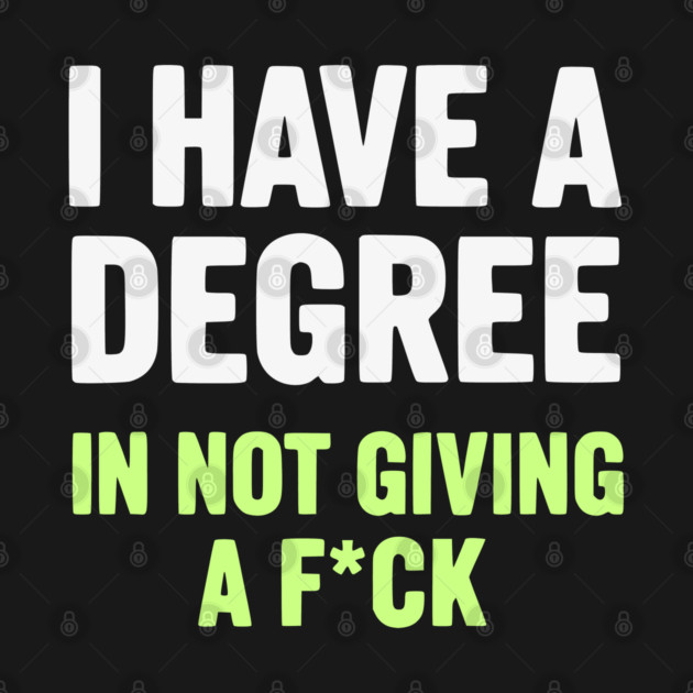 I Have A Degree In Not Giving A F*ck Funny Sarcastic Quote by UrbanLifeApparel