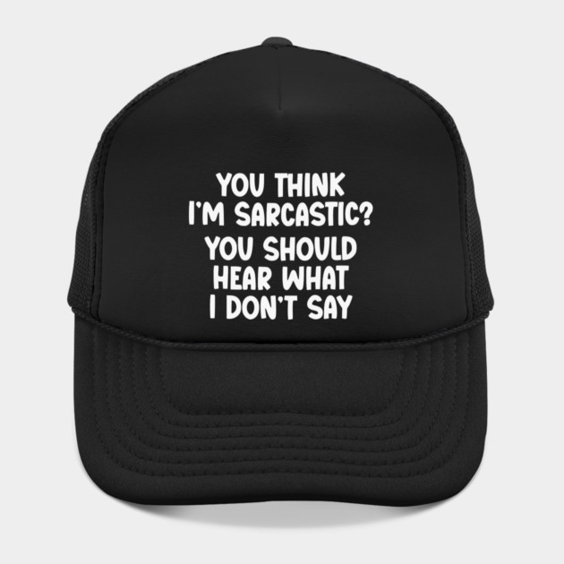 You Think I’m Sarcastic Funny Quote – Hear What I Don’t Say by UrbanLifeApparel