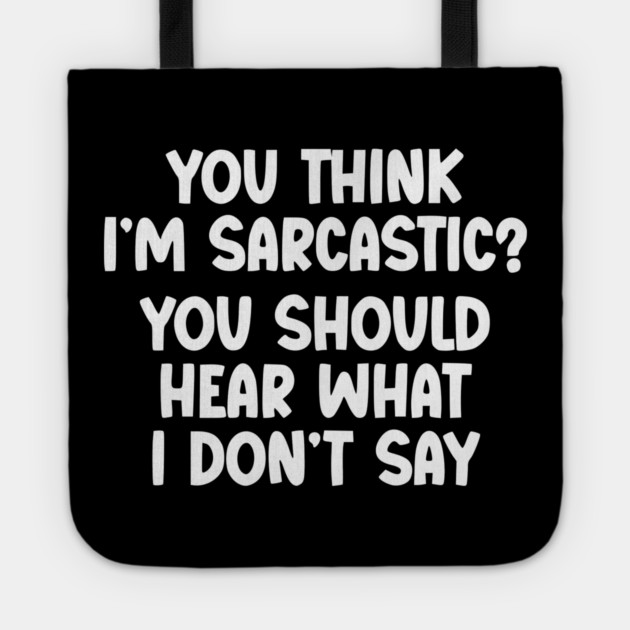 You Think I’m Sarcastic Funny Quote – Hear What I Don’t Say Tote by UrbanLifeApparel