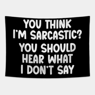 You Think I’m Sarcastic Funny Quote – Hear What I Don’t Say Tapestry