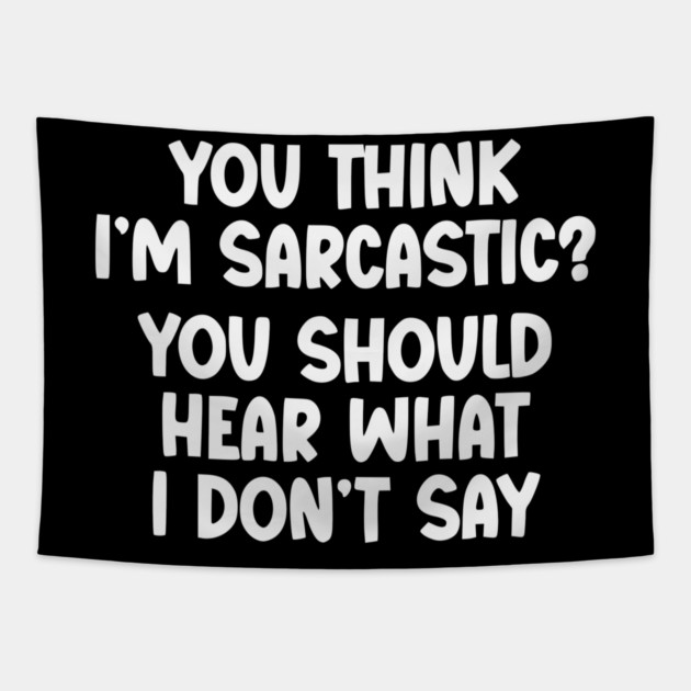 You Think I’m Sarcastic Funny Quote – Hear What I Don’t Say Tapestry by UrbanLifeApparel