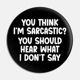 You Think I’m Sarcastic Funny Quote – Hear What I Don’t Say Pin