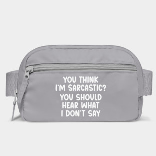 You Think I’m Sarcastic Funny Quote – Hear What I Don’t Say Bag