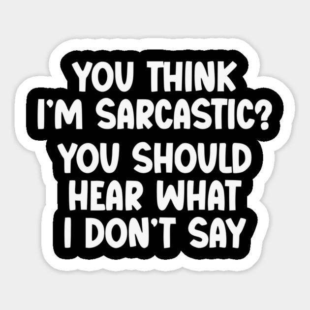 You Think I’m Sarcastic Funny Quote – Hear What I Don’t Say Magnet by UrbanLifeApparel