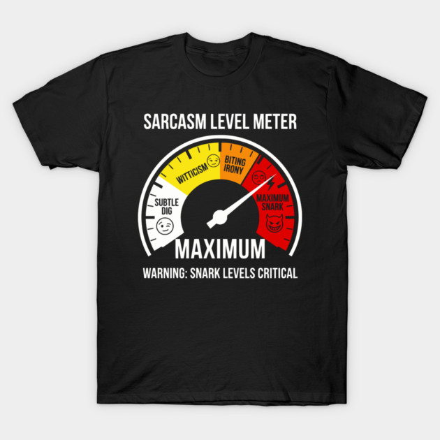 Sarcasm Level Meter Funny Snark Gauge – Maximum Snark Warning T-Shirt by UrbanLifeApparel