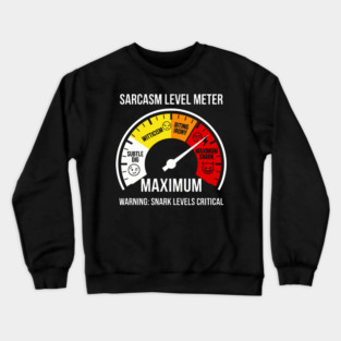 Sarcasm Level Meter Funny Snark Gauge – Maximum Snark Warning Crewneck Sweatshirt