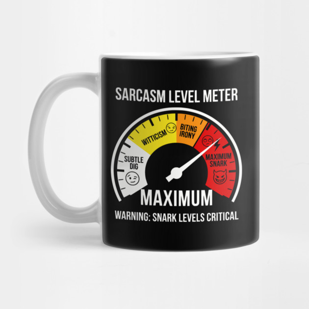 Sarcasm Level Meter Funny Snark Gauge – Maximum Snark Warning by UrbanLifeApparel