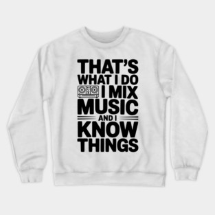 That's What I Do I Mix Music and I Know Things Crewneck Sweatshirt