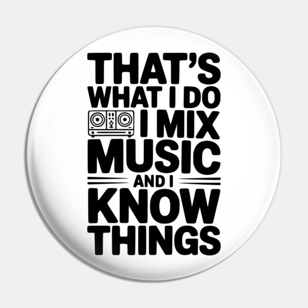 That's What I Do I Mix Music and I Know Things Pin by Frank Ring