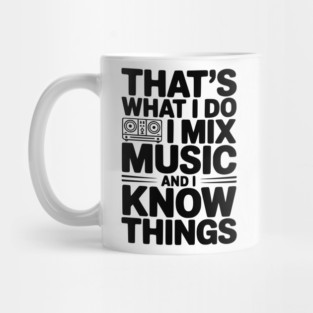 That's What I Do I Mix Music and I Know Things Mug